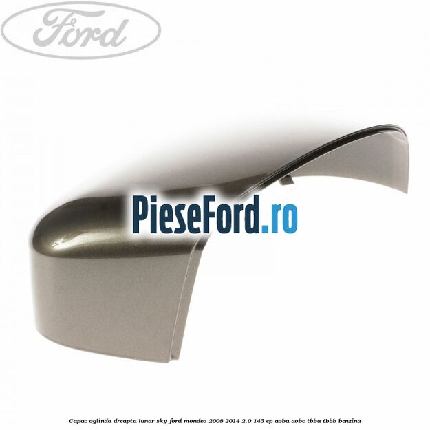 Capac oglinda dreapta lunar sky Ford Mondeo 2008-2014 2.0 145 cp AOBA, AOBC, TBBA, TBBB benzina