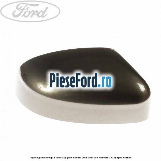 Capac oglinda dreapta lunar sky Ford Mondeo 2008-2014 2.0 EcoBoost 240 cp Capac oglinda dreapta lunar sky Ford Mondeo 2008-2014 2.0 EcoBoost 240 cp TPBA benzina