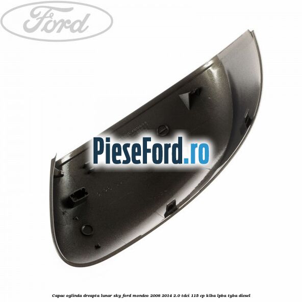 Capac oglinda dreapta lunar sky Ford Mondeo 2008-2014 2.0 TDCi 115 cp KLBA, LPBA, TYBA diesel