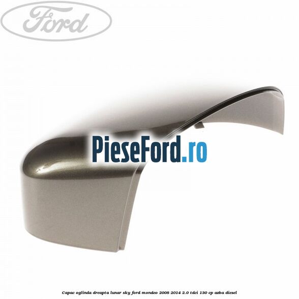 Capac oglinda dreapta lunar sky Ford Mondeo 2008-2014 2.0 TDCi 130 cp Capac oglinda dreapta lunar sky Ford Mondeo 2008-2014 2.0 TDCi 130 cp AZBA diesel