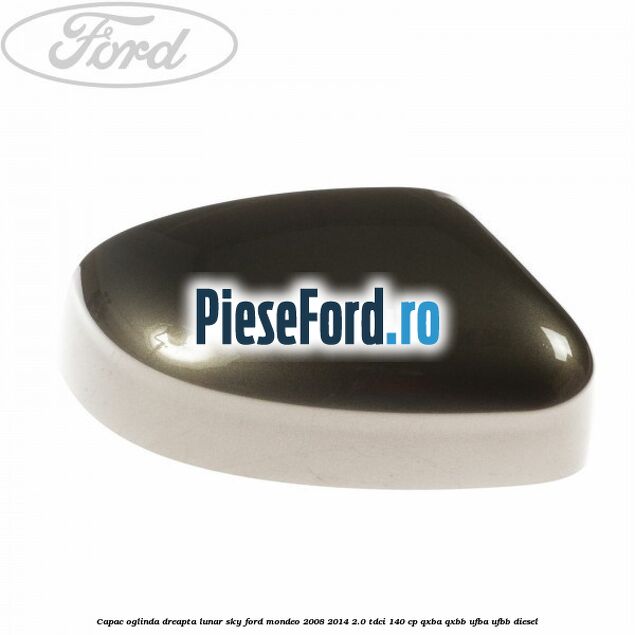 Capac oglinda dreapta lunar sky Ford Mondeo 2008-2014 2.0 TDCi 140 cp Capac oglinda dreapta lunar sky Ford Mondeo 2008-2014 2.0 TDCi 140 cp QXBA, QXBB, UFBA, UFBB diesel