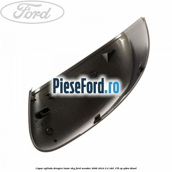 Capac oglinda dreapta lunar sky Ford Mondeo 2008-2014 2.2 TDCi 175 cp Q4BA diesel
