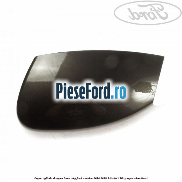 Capac oglinda dreapta lunar sky Ford Mondeo 2014-2018 1.6 TDCi 115 cp NGCA, U3CA diesel