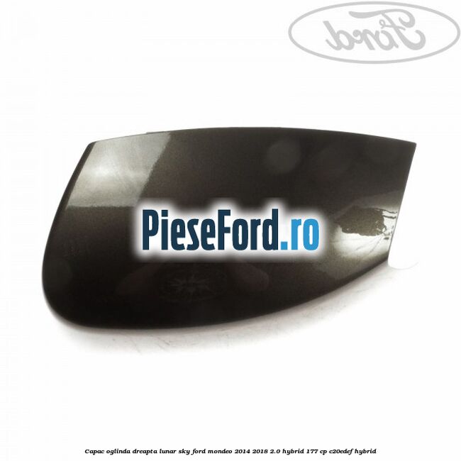 Capac oglinda dreapta lunar sky Ford Mondeo 2014-2018 2.0 Hybrid 177 cp C20EDEF hybrid