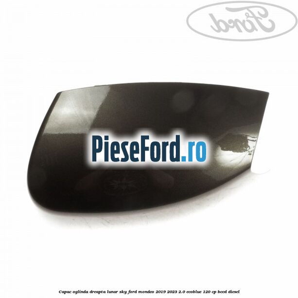 Capac oglinda dreapta lunar sky Ford Mondeo 2019-2023 2.0 EcoBlue 120 cp BCCD diesel