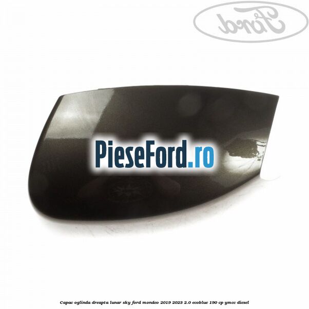 Capac oglinda dreapta lunar sky Ford Mondeo 2019-2023 2.0 EcoBlue 190 cp YMCC diesel
