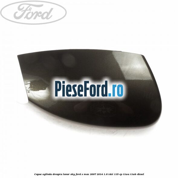 Capac oglinda dreapta lunar sky Ford S-Max 2007-2014 1.6 TDCi 115 cp T1WA, T1WB diesel