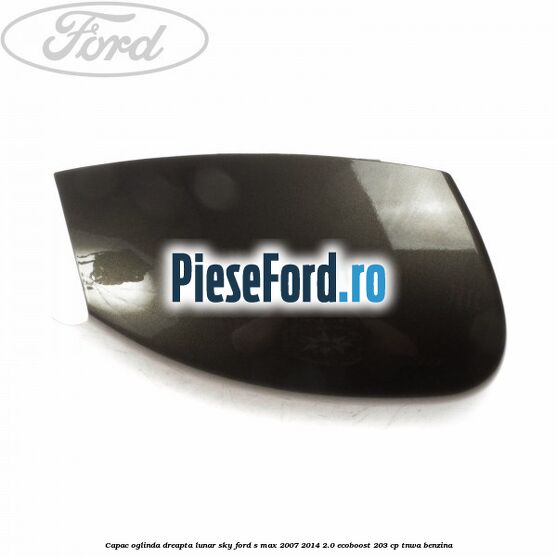 Capac oglinda dreapta lunar sky Ford S-Max 2007-2014 2.0 EcoBoost 203 cp TNWA benzina