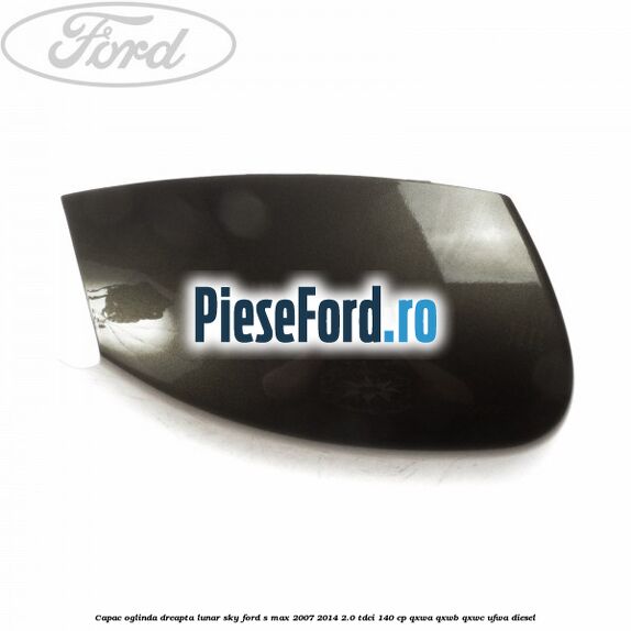 Capac oglinda dreapta lunar sky Ford S-Max 2007-2014 2.0 TDCi 140 cp Capac oglinda dreapta lunar sky Ford S-Max 2007-2014 2.0 TDCi 140 cp QXWA, QXWB, QXWC, UFWA diesel
