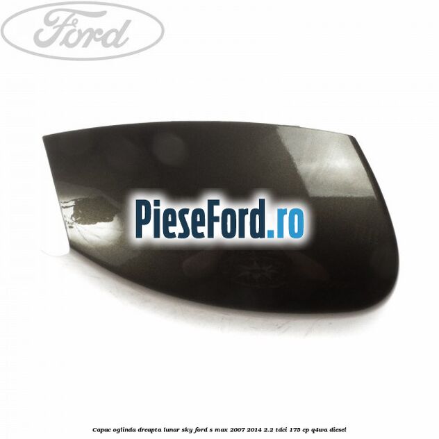 Capac oglinda dreapta lunar sky Ford S-Max 2007-2014 2.2 TDCi 175 cp Q4WA diesel