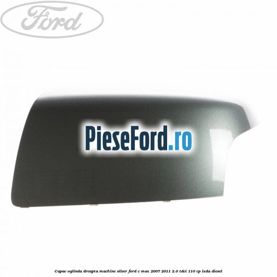 Capac oglinda dreapta machine silver Ford C-Max 2007-2011 2.0 TDCi 110 cp IXDA diesel