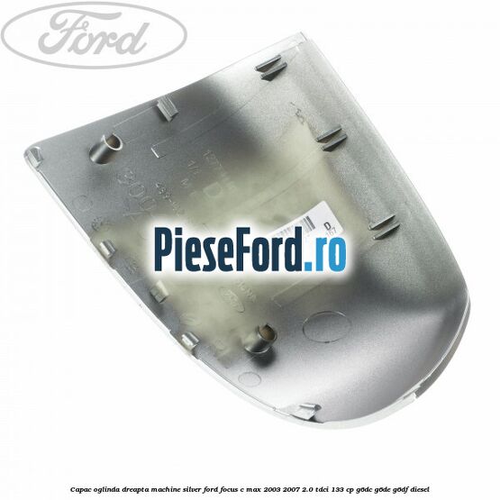 Capac oglinda dreapta machine silver Ford Focus C-Max 2003-2007 2.0 TDCi 133 cp G6DC, G6DE, G6DF diesel
