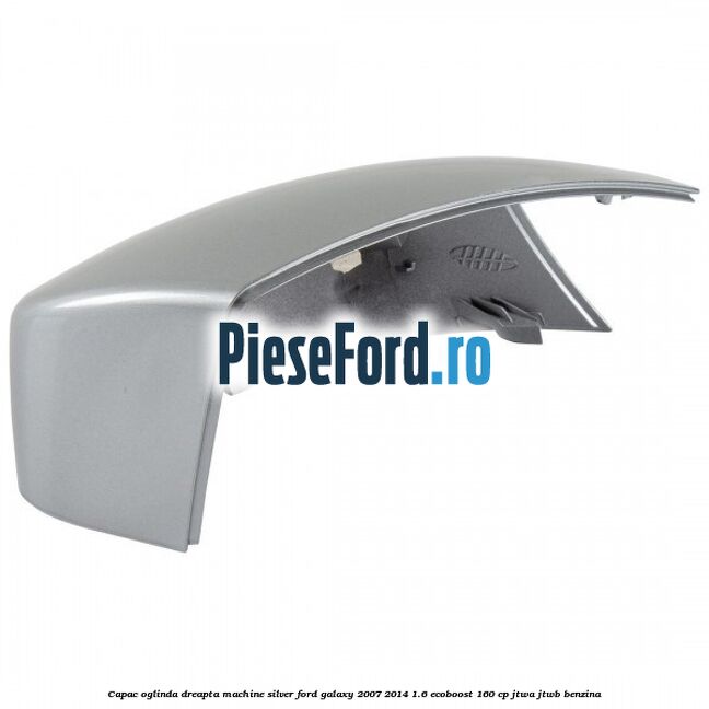 Capac oglinda dreapta machine silver Ford Galaxy 2007-2014 1.6 EcoBoost 160 cp Capac oglinda dreapta machine silver Ford Galaxy 2007-2014 1.6 EcoBoost 160 cp JTWA, JTWB benzina