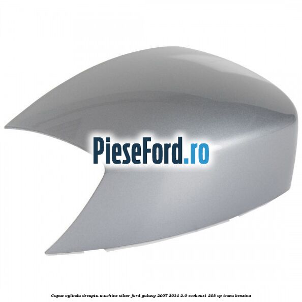 Capac oglinda dreapta machine silver Ford Galaxy 2007-2014 2.0 EcoBoost 203 cp TNWA benzina