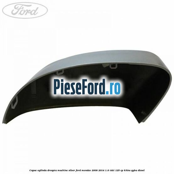 Capac oglinda dreapta machine silver Ford Mondeo 2008-2014 1.8 TDCi 125 cp KHBA, QYBA diesel