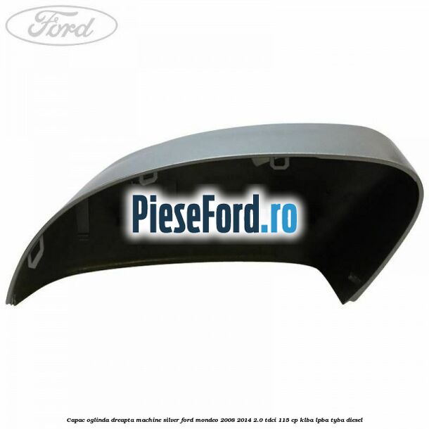 Capac oglinda dreapta machine silver Ford Mondeo 2008-2014 2.0 TDCi 115 cp KLBA, LPBA, TYBA diesel