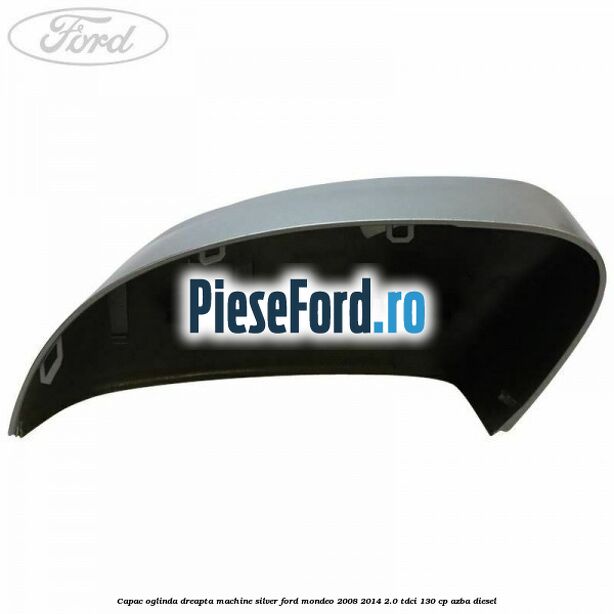 Capac oglinda dreapta machine silver Ford Mondeo 2008-2014 2.0 TDCi 130 cp AZBA diesel