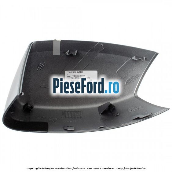 Capac oglinda dreapta machine silver Ford S-Max 2007-2014 1.6 EcoBoost 160 cp JTWA, JTWB benzina