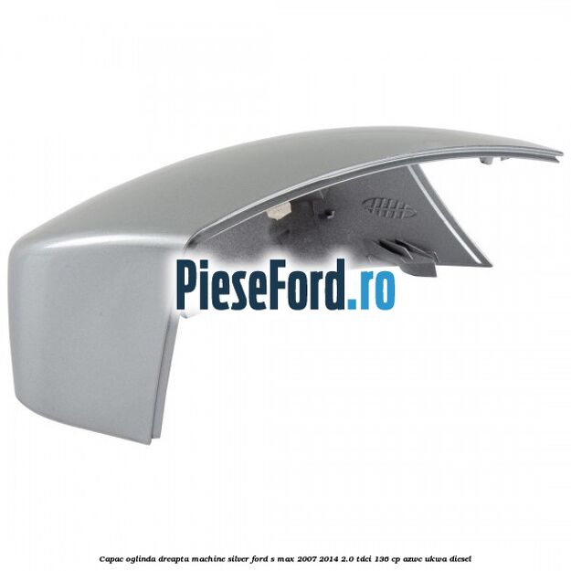 Capac oglinda dreapta machine silver Ford S-Max 2007-2014 2.0 TDCi 136 cp AZWC, UKWA diesel
