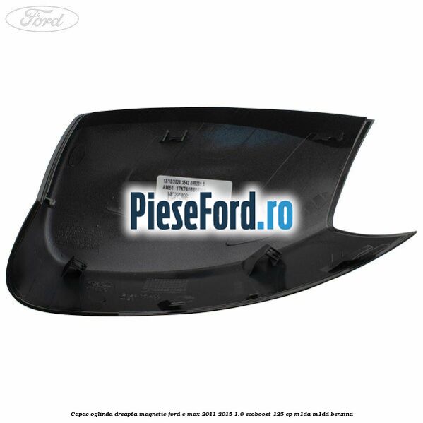Capac oglinda dreapta Magnetic Ford C-Max 2011-2015 1.0 EcoBoost 125 cp M1DA, M1DD benzina