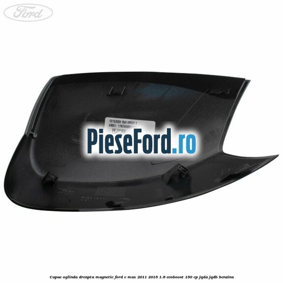 Capac oglinda dreapta Magnetic Ford C-Max 2011-2015 1.6 EcoBoost 150 cp JQDA, JQDB benzina