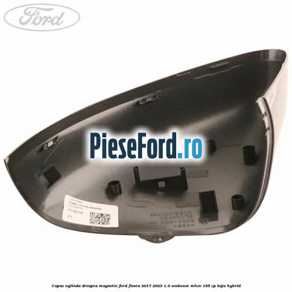 Capac oglinda dreapta magnetic Ford Fiesta 2017-2023 1.0 EcoBoost mHEV 155 cp BZJA Hybrid