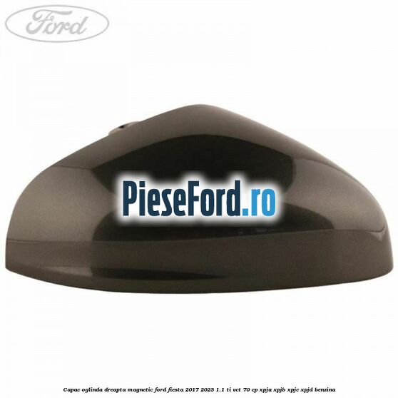 Capac oglinda dreapta magnetic Ford Fiesta 2017-2023 1.1 Ti-VCT 70 cp XPJA, XPJB, XPJC, XPJD benzina
