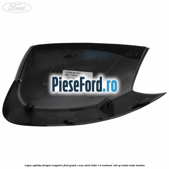 Capac oglinda dreapta Magnetic Ford Grand C-Max 2016-2020 1.0 EcoBoost 100 cp M2DA, M2DC benzina