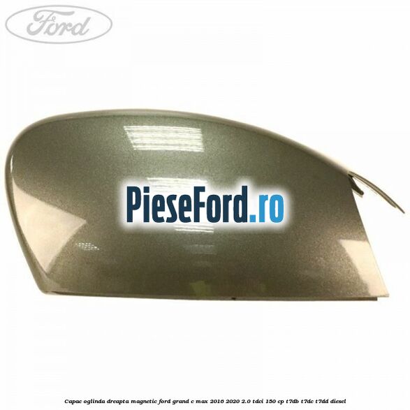 Capac oglinda dreapta Magnetic Ford Grand C-Max 2016-2020 2.0 TDCi 150 cp T7DB, T7DC, T7DD diesel