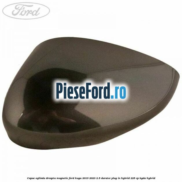 Capac oglinda dreapta magnetic Ford Kuga 2019-2023 2.5 Duratec Plug-in-Hybrid 225 cp BGDA hybrid