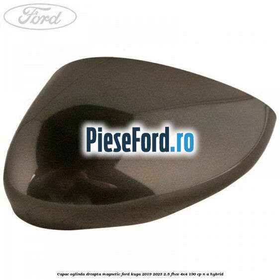 Capac oglinda dreapta magnetic Ford Kuga 2019-2023 2.5 FHEV 4x4 190 cp Capac oglinda dreapta magnetic Ford Kuga 2019-2023 2.5 FHEV 4x4 190 cp n/a hybrid