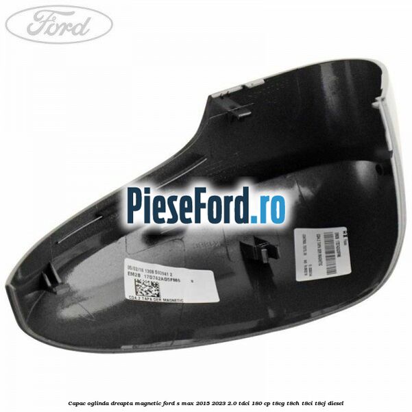 Capac oglinda dreapta magnetic Ford S-Max 2015-2023 2.0 TDCi 180 cp Capac oglinda dreapta magnetic Ford S-Max 2015-2023 2.0 TDCi 180 cp T8CG, T8CH, T8CI, T8CJ diesel