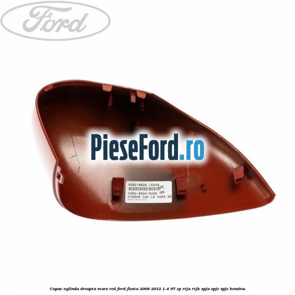 Capac oglinda dreapta mars red Ford Fiesta 2008-2012 1.4 97 cp RTJA, RTJB, SPJA, SPJC, SPJE benzina