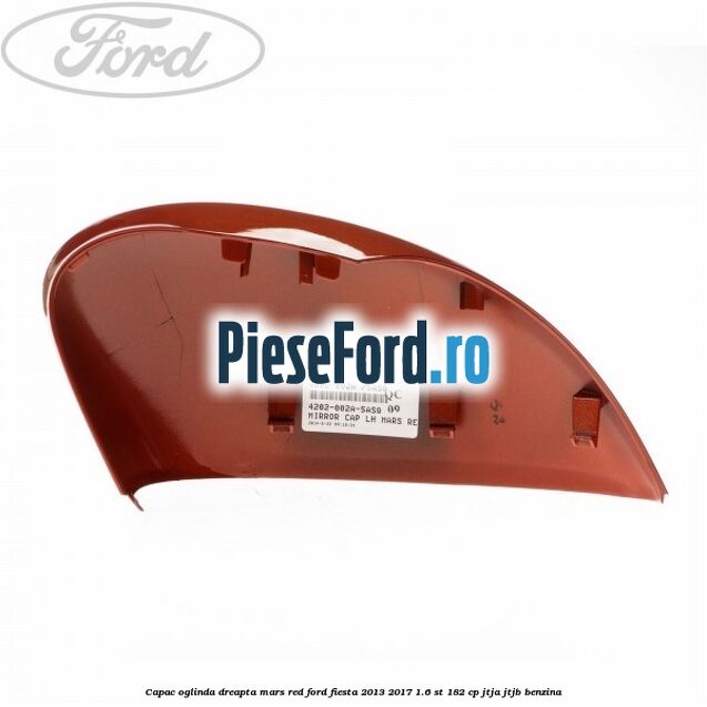 Capac oglinda dreapta mars red Ford Fiesta 2013-2017 1.6 ST 182 cp JTJA, JTJB benzina