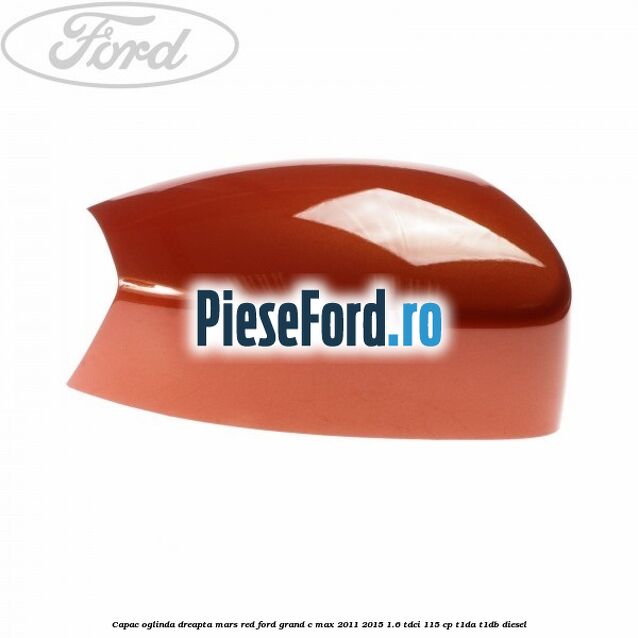 Capac oglinda dreapta mars red Ford Grand C-Max 2011-2015 1.6 TDCi 115 cp T1DA, T1DB diesel