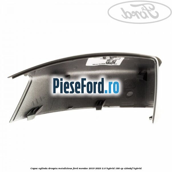 Capac oglinda dreapta metalicious Ford Mondeo 2019-2023 2.0 Hybrid 188 cp C20EDEF hybrid