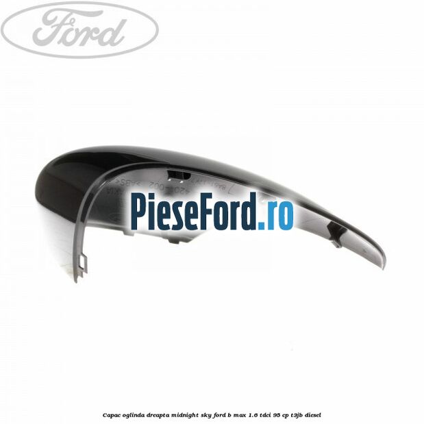 Capac oglinda dreapta midnight sky Ford B-Max 1.6 TDCi 95 cp Capac oglinda dreapta midnight sky Ford B-Max 1.6 TDCi 95 cp T3JB diesel