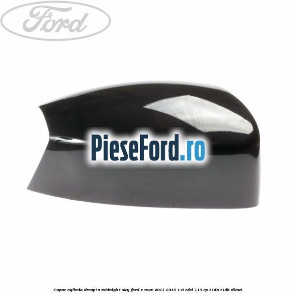 Capac oglinda dreapta midnight sky Ford C-Max 2011-2015 1.6 TDCi 115 cp T1DA, T1DB diesel