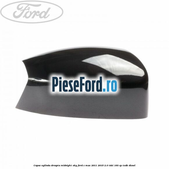 Capac oglinda dreapta midnight sky Ford C-Max 2011-2015 2.0 TDCi 163 cp TXDB diesel