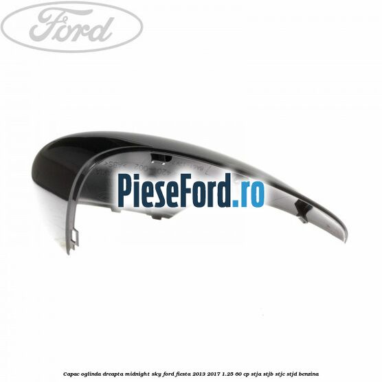 Capac oglinda dreapta midnight sky Ford Fiesta 2013-2017 1.25 60 cp Capac oglinda dreapta midnight sky Ford Fiesta 2013-2017 1.25 60 cp STJA, STJB, STJC, STJD benzina