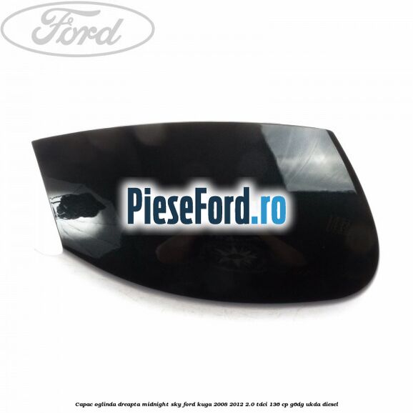 Capac oglinda dreapta midnight sky Ford Kuga 2008-2012 2.0 TDCi 136 cp G6DG, UKDA diesel