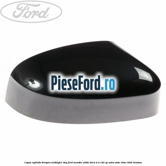 Capac oglinda dreapta midnight sky Ford Mondeo 2008-2014 2.0 145 cp AOBA, AOBC, TBBA, TBBB benzina