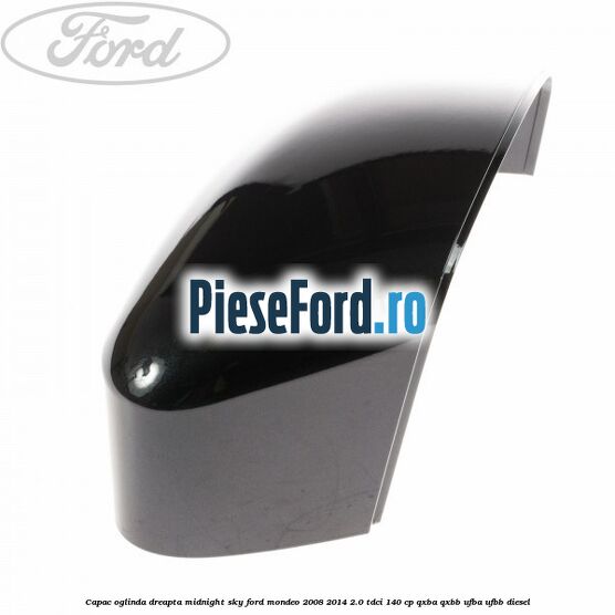 Capac oglinda dreapta midnight sky Ford Mondeo 2008-2014 2.0 TDCi 140 cp Capac oglinda dreapta midnight sky Ford Mondeo 2008-2014 2.0 TDCi 140 cp QXBA, QXBB, UFBA, UFBB diesel