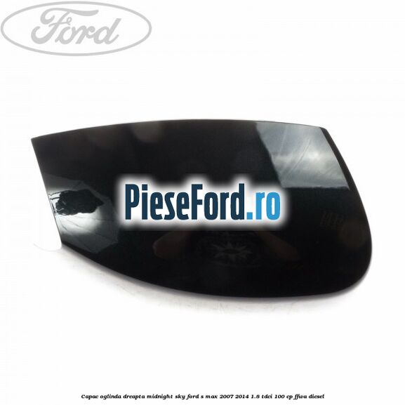 Capac oglinda dreapta midnight sky Ford S-Max 2007-2014 1.8 TDCi 100 cp Capac oglinda dreapta midnight sky Ford S-Max 2007-2014 1.8 TDCi 100 cp FFWA diesel