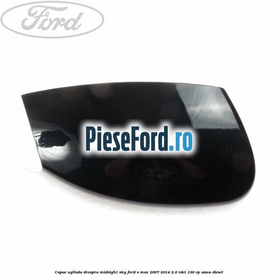 Capac oglinda dreapta midnight sky Ford S-Max 2007-2014 2.0 TDCi 130 cp AZWA diesel