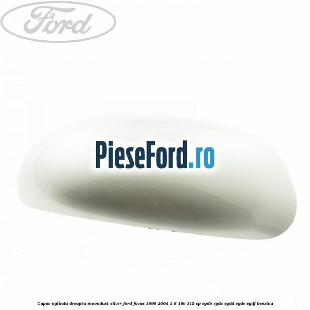 Capac oglinda dreapta moondust silver Ford Focus 1998-2004 1.8 16V 115 cp EYDB, EYDC, EYDD, EYDE, EYDF benzina