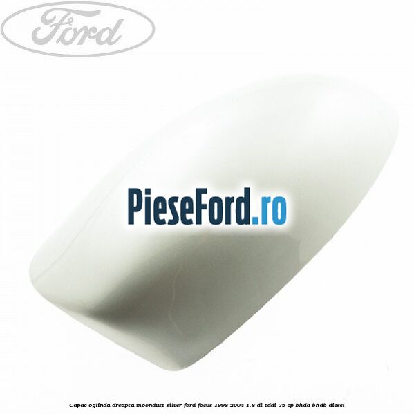 Capac oglinda dreapta moondust silver Ford Focus 1998-2004 1.8 DI/TDDi 75 cp Capac oglinda dreapta moondust silver Ford Focus 1998-2004 1.8 DI/TDDi 75 cp BHDA, BHDB diesel