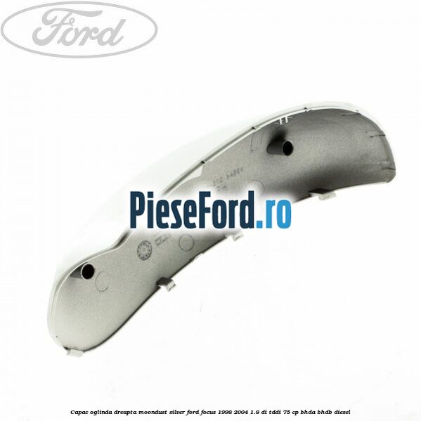 Capac oglinda dreapta moondust silver Ford Focus 1998-2004 1.8 DI/TDDi 75 cp Capac oglinda dreapta moondust silver Ford Focus 1998-2004 1.8 DI/TDDi 75 cp BHDA, BHDB diesel