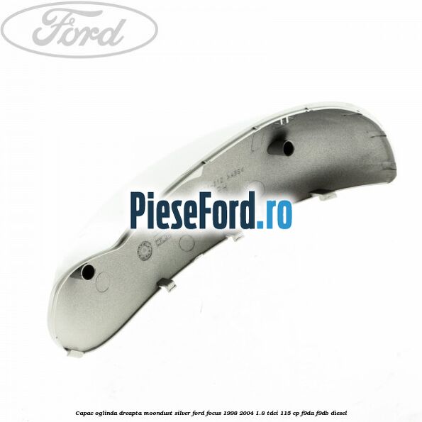 Capac oglinda dreapta moondust silver Ford Focus 1998-2004 1.8 TDCi 115 cp F9DA, F9DB diesel