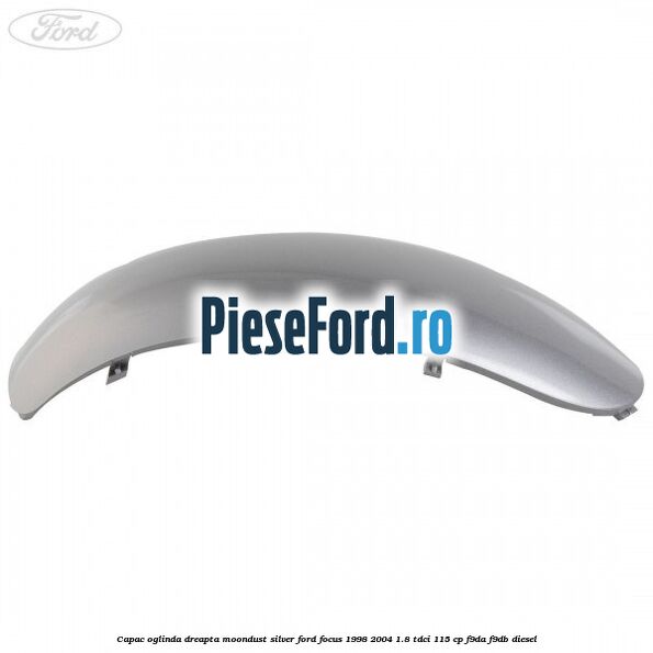 Capac oglinda dreapta moondust silver Ford Focus 1998-2004 1.8 TDCi 115 cp F9DA, F9DB diesel